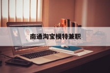 遂宁南通淘宝模特兼职(南通哪里有模特培训班)