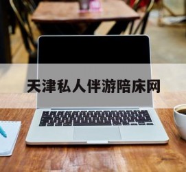 遂宁天津私家伴游陪床网的简单介绍