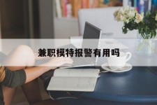 遂宁兼职模特报警有用吗(兼职模特上当了报警能要回来钱吗)